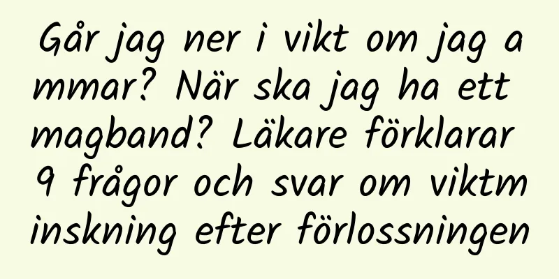 Går jag ner i vikt om jag ammar? När ska jag ha ett magband? Läkare förklarar 9 frågor och svar om viktminskning efter förlossningen