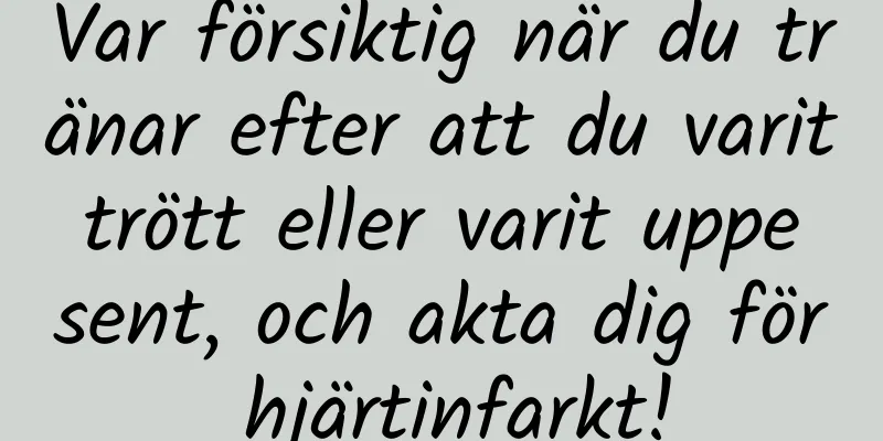 Var försiktig när du tränar efter att du varit trött eller varit uppe sent, och akta dig för hjärtinfarkt!
