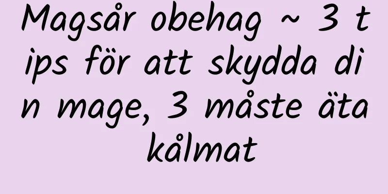 Magsår obehag ~ 3 tips för att skydda din mage, 3 måste äta kålmat