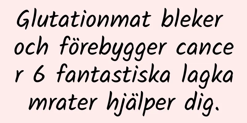 Glutationmat bleker och förebygger cancer 6 fantastiska lagkamrater hjälper dig.