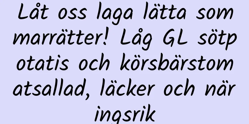 Låt oss laga lätta sommarrätter! Låg GL sötpotatis och körsbärstomatsallad, läcker och näringsrik