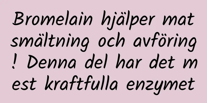 Bromelain hjälper matsmältning och avföring! Denna del har det mest kraftfulla enzymet