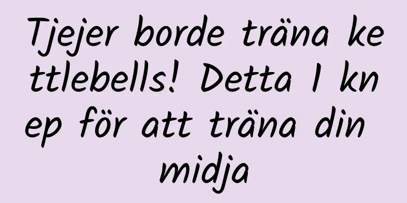 Tjejer borde träna kettlebells! Detta 1 knep för att träna din midja