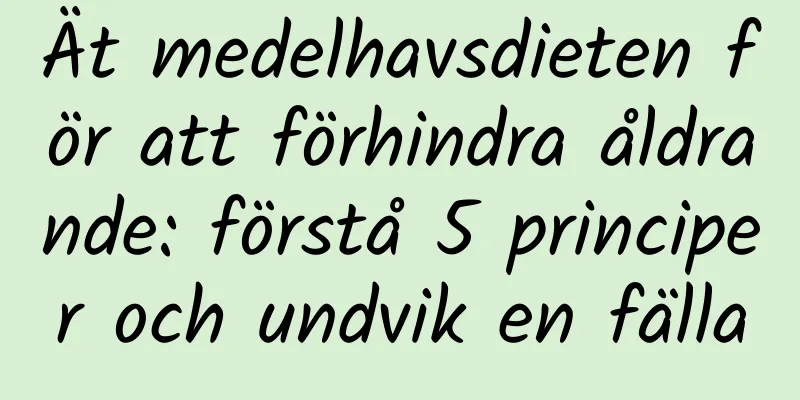 Ät medelhavsdieten för att förhindra åldrande: förstå 5 principer och undvik en fälla