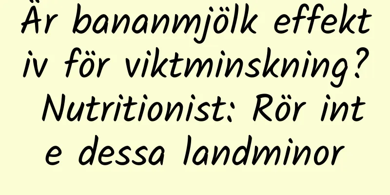 Är bananmjölk effektiv för viktminskning? Nutritionist: Rör inte dessa landminor