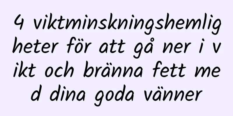 4 viktminskningshemligheter för att gå ner i vikt och bränna fett med dina goda vänner