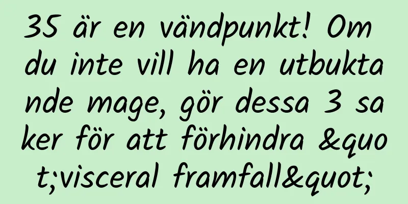 35 är en vändpunkt! Om du inte vill ha en utbuktande mage, gör dessa 3 saker för att förhindra "visceral framfall"
