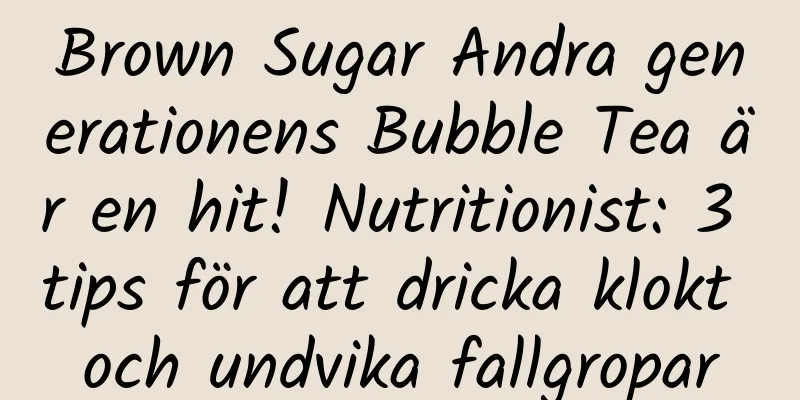 Brown Sugar Andra generationens Bubble Tea är en hit! Nutritionist: 3 tips för att dricka klokt och undvika fallgropar