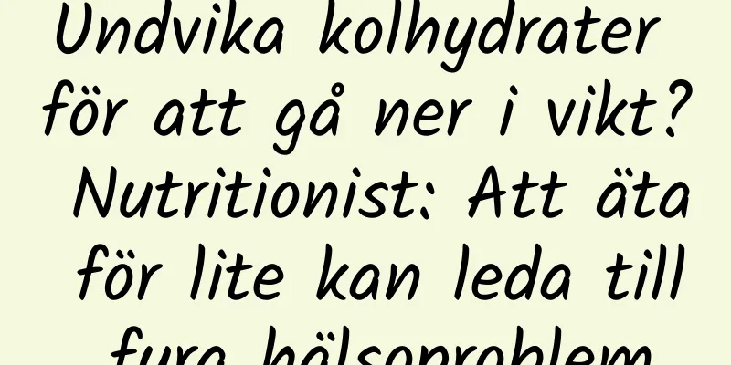 Undvika kolhydrater för att gå ner i vikt? Nutritionist: Att äta för lite kan leda till fyra hälsoproblem