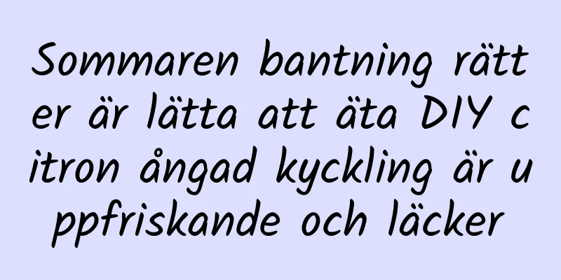Sommaren bantning rätter är lätta att äta DIY citron ångad kyckling är uppfriskande och läcker