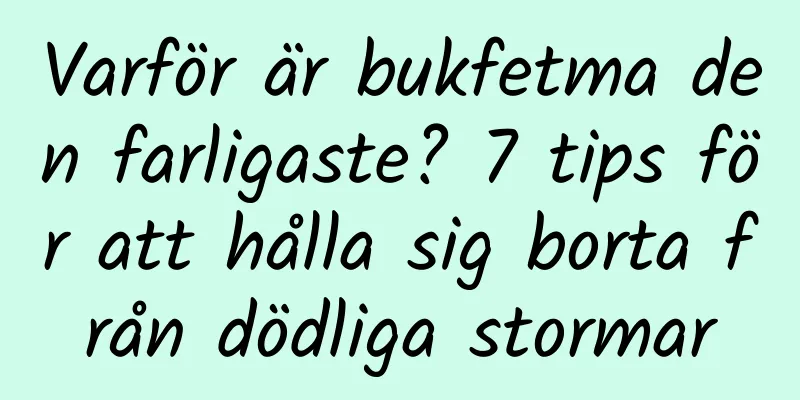 Varför är bukfetma den farligaste? 7 tips för att hålla sig borta från dödliga stormar