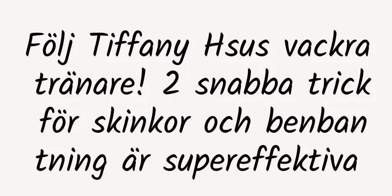 Följ Tiffany Hsus vackra tränare! 2 snabba trick för skinkor och benbantning är supereffektiva