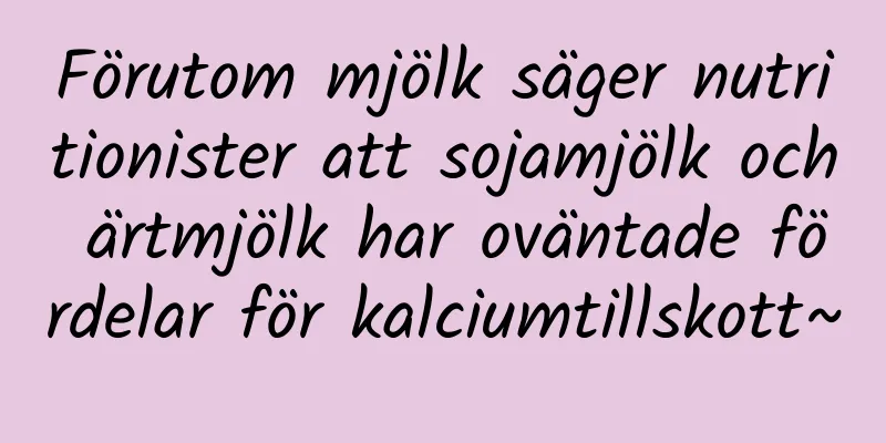 Förutom mjölk säger nutritionister att sojamjölk och ärtmjölk har oväntade fördelar för kalciumtillskott~