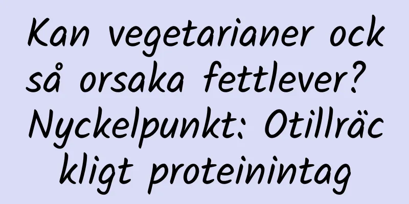 Kan vegetarianer också orsaka fettlever? Nyckelpunkt: Otillräckligt proteinintag