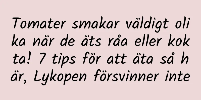 Tomater smakar väldigt olika när de äts råa eller kokta! 7 tips för att äta så här, Lykopen försvinner inte