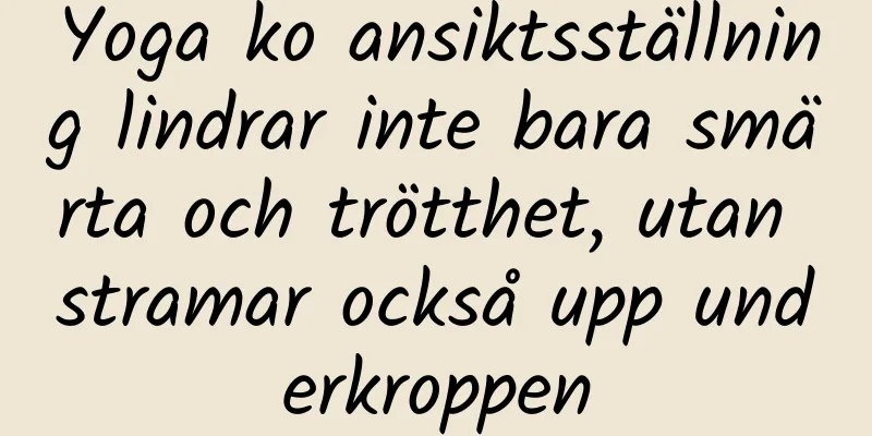Yoga ko ansiktsställning lindrar inte bara smärta och trötthet, utan stramar också upp underkroppen
