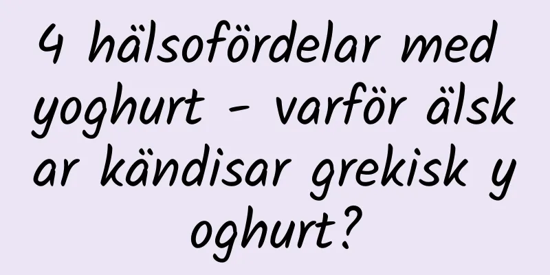 4 hälsofördelar med yoghurt - varför älskar kändisar grekisk yoghurt?