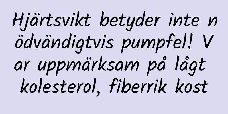 Hjärtsvikt betyder inte nödvändigtvis pumpfel! Var uppmärksam på lågt kolesterol, fiberrik kost