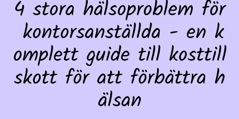 4 stora hälsoproblem för kontorsanställda - en komplett guide till kosttillskott för att förbättra hälsan