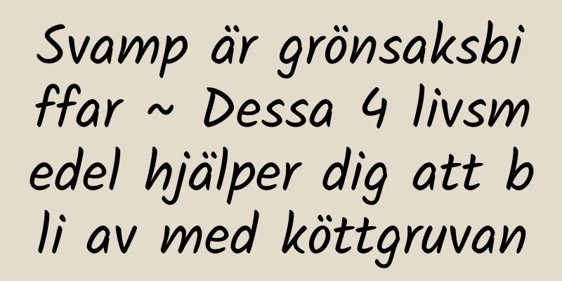 Svamp är grönsaksbiffar ~ Dessa 4 livsmedel hjälper dig att bli av med köttgruvan