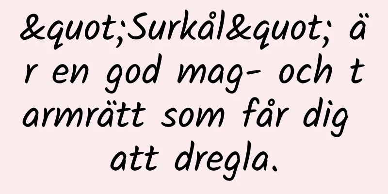 "Surkål" är en god mag- och tarmrätt som får dig att dregla.