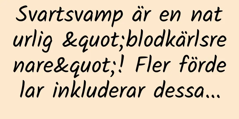 Svartsvamp är en naturlig "blodkärlsrenare"! Fler fördelar inkluderar dessa...