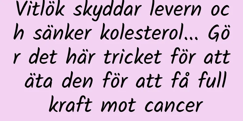 Vitlök skyddar levern och sänker kolesterol... Gör det här tricket för att äta den för att få full kraft mot cancer