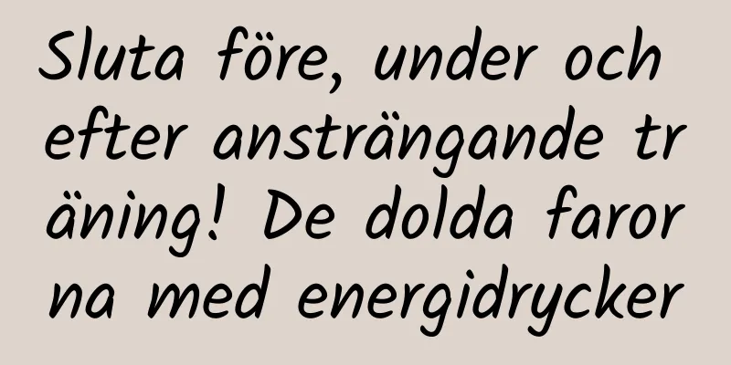 Sluta före, under och efter ansträngande träning! De dolda farorna med energidrycker
