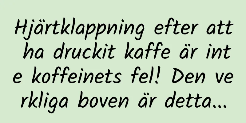 Hjärtklappning efter att ha druckit kaffe är inte koffeinets fel! Den verkliga boven är detta...