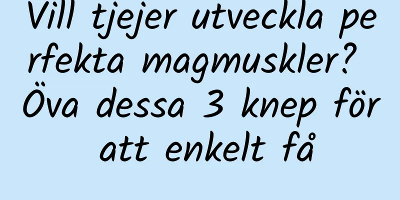 Vill tjejer utveckla perfekta magmuskler? Öva dessa 3 knep för att enkelt få