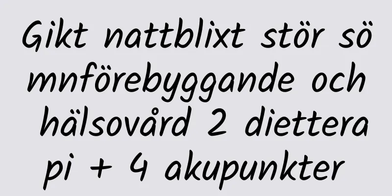 Gikt nattblixt stör sömnförebyggande och hälsovård 2 dietterapi + 4 akupunkter