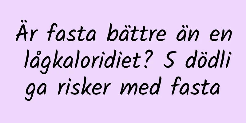 Är fasta bättre än en lågkaloridiet? 5 dödliga risker med fasta