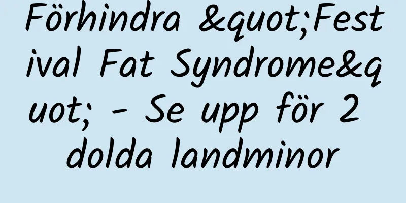 Förhindra "Festival Fat Syndrome" - Se upp för 2 dolda landminor