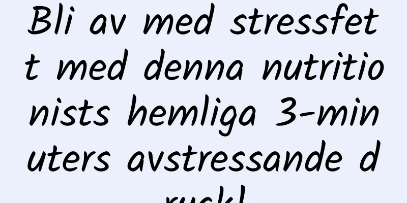 Bli av med stressfett med denna nutritionists hemliga 3-minuters avstressande dryck!