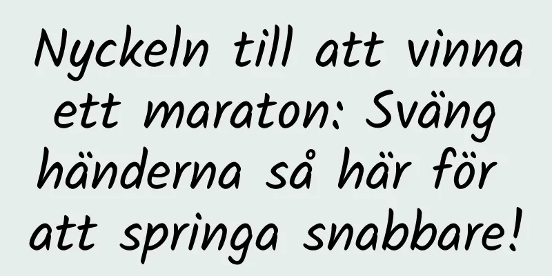 Nyckeln till att vinna ett maraton: Sväng händerna så här för att springa snabbare!