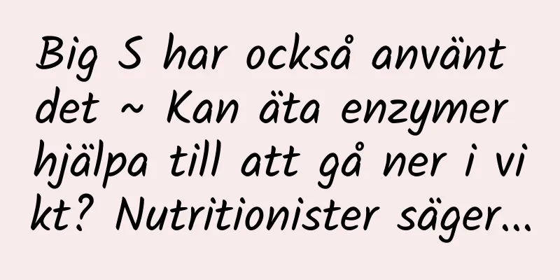 Big S har också använt det ~ Kan äta enzymer hjälpa till att gå ner i vikt? Nutritionister säger...