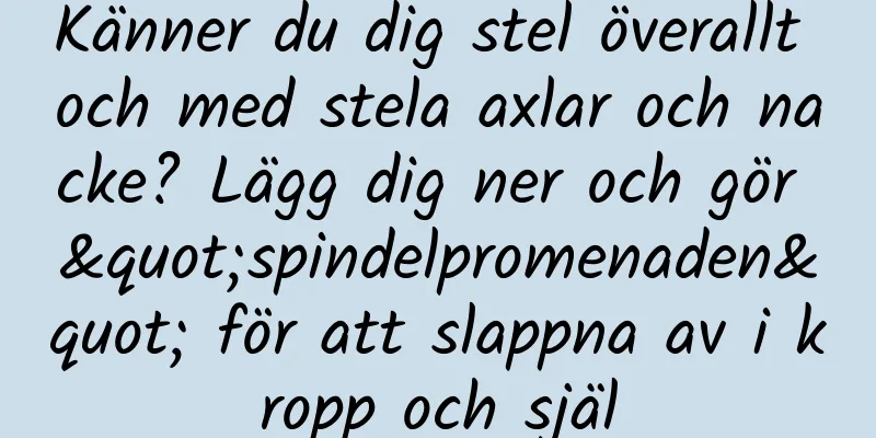 Känner du dig stel överallt och med stela axlar och nacke? Lägg dig ner och gör "spindelpromenaden" för att slappna av i kropp och själ