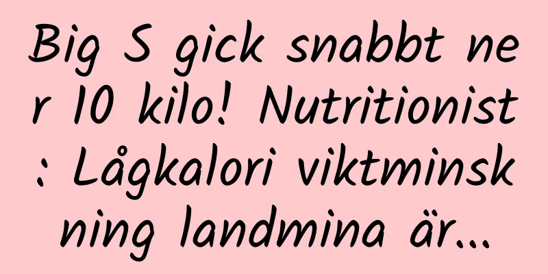 Big S gick snabbt ner 10 kilo! Nutritionist: Lågkalori viktminskning landmina är...