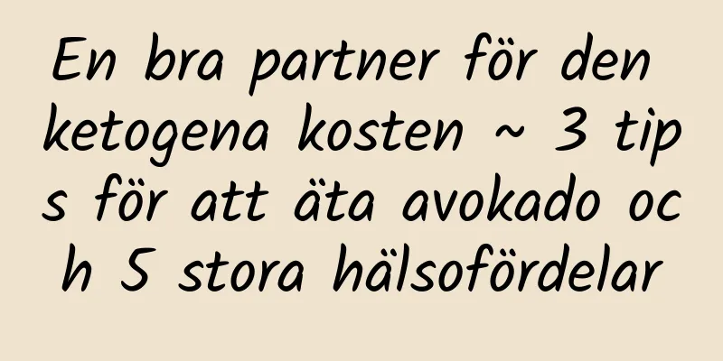En bra partner för den ketogena kosten ~ 3 tips för att äta avokado och 5 stora hälsofördelar