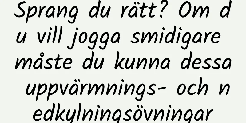 Sprang du rätt? Om du vill jogga smidigare måste du kunna dessa uppvärmnings- och nedkylningsövningar