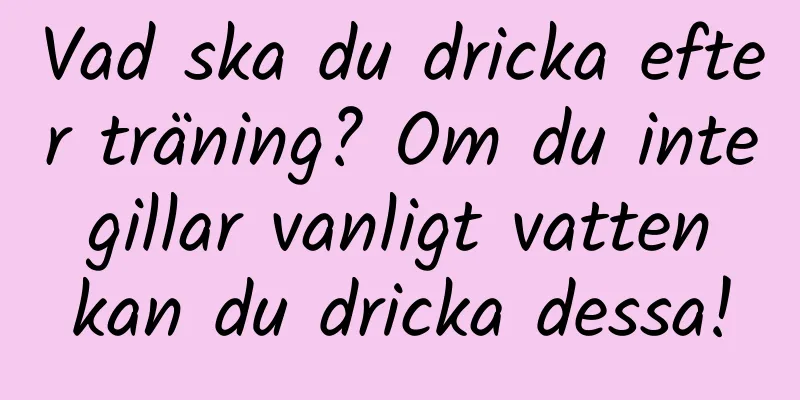 Vad ska du dricka efter träning? Om du inte gillar vanligt vatten kan du dricka dessa!
