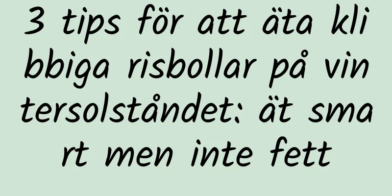 3 tips för att äta klibbiga risbollar på vintersolståndet: ät smart men inte fett