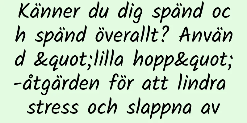 Känner du dig spänd och spänd överallt? Använd "lilla hopp"-åtgärden för att lindra stress och slappna av