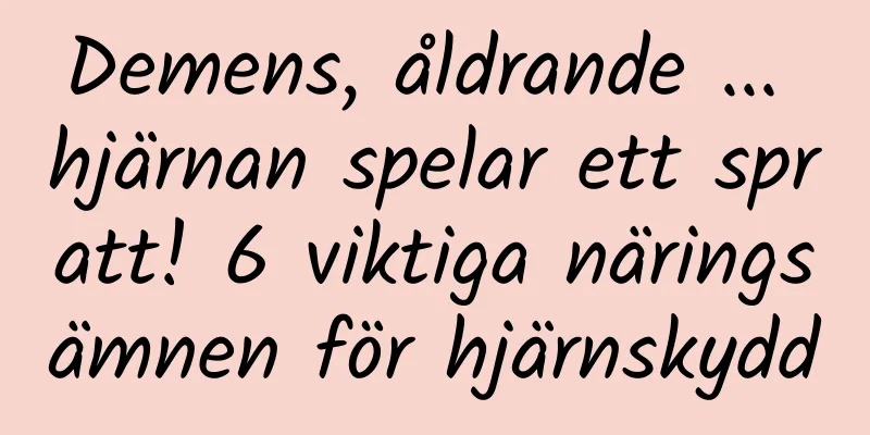 Demens, åldrande ... hjärnan spelar ett spratt! 6 viktiga näringsämnen för hjärnskydd