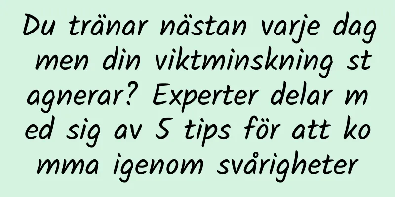 Du tränar nästan varje dag men din viktminskning stagnerar? Experter delar med sig av 5 tips för att komma igenom svårigheter