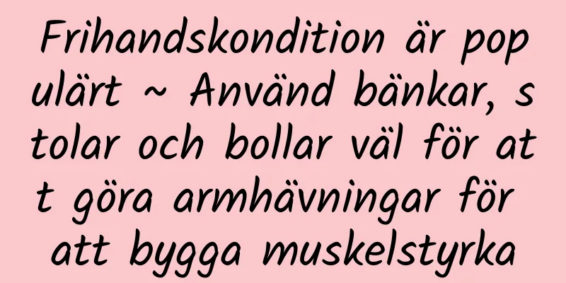 Frihandskondition är populärt ~ Använd bänkar, stolar och bollar väl för att göra armhävningar för att bygga muskelstyrka