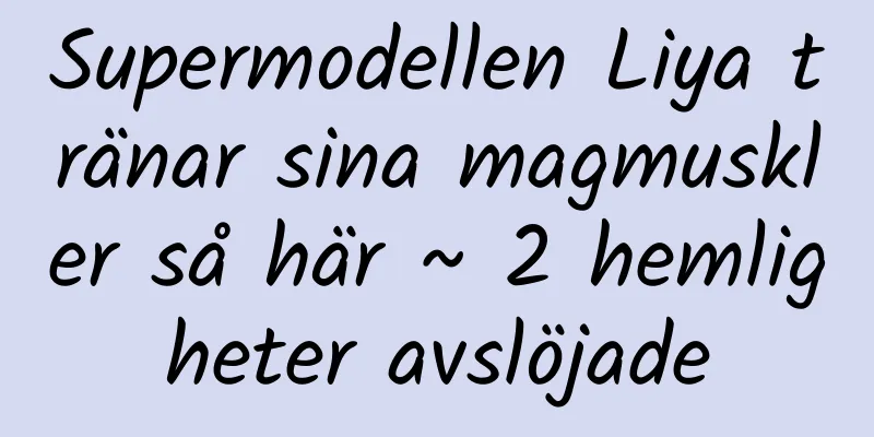 Supermodellen Liya tränar sina magmuskler så här ~ 2 hemligheter avslöjade