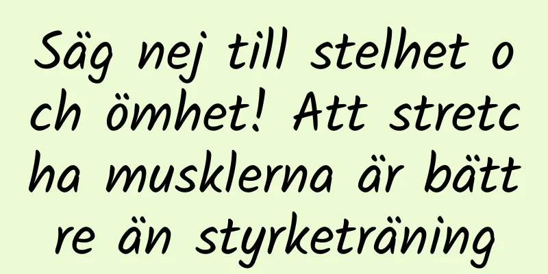 Säg nej till stelhet och ömhet! Att stretcha musklerna är bättre än styrketräning
