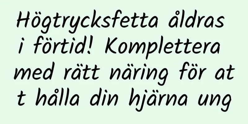 Högtrycksfetta åldras i förtid! Komplettera med rätt näring för att hålla din hjärna ung