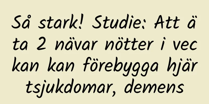 Så stark! Studie: Att äta 2 nävar nötter i veckan kan förebygga hjärtsjukdomar, demens